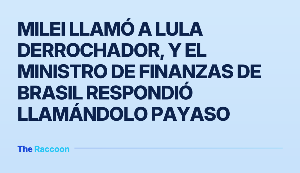 Milei llamó a Lula derrochador, y el ministro de Finanzas de Brasil respondió llamándolo payaso