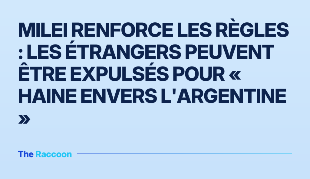 Milei renforce les règles : les étrangers peuvent être expulsés pour « haine envers l'Argentine »