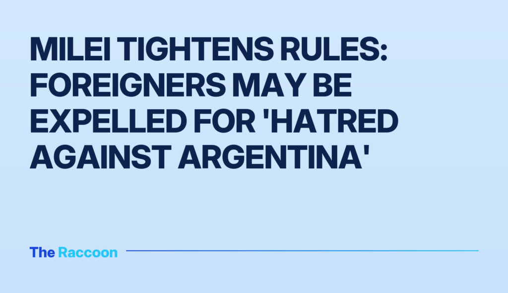 Milei tightens rules: foreigners may be expelled for 'hatred against Argentina'