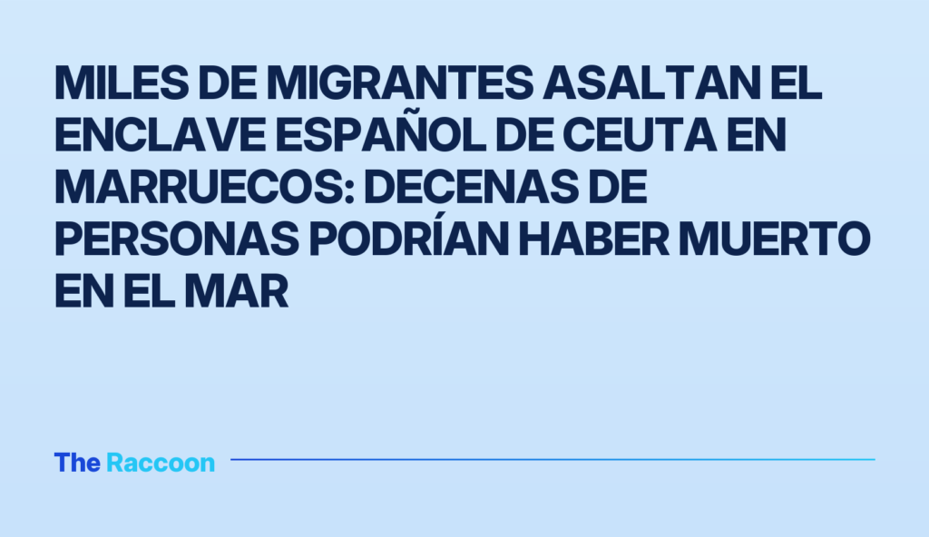 Miles de migrantes asaltan el enclave español de Ceuta en Marruecos: decenas de personas podrían haber muerto en el mar