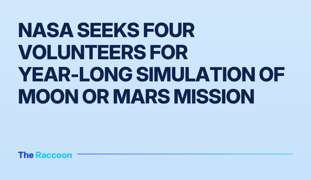 NASA seeks four volunteers for year-long simulation of Moon or Mars mission