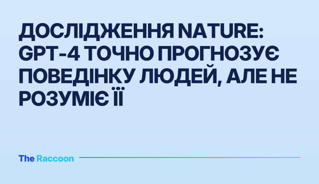 Дослідження Nature: GPT-4 точно прогнозує поведінку людей, але не розуміє її