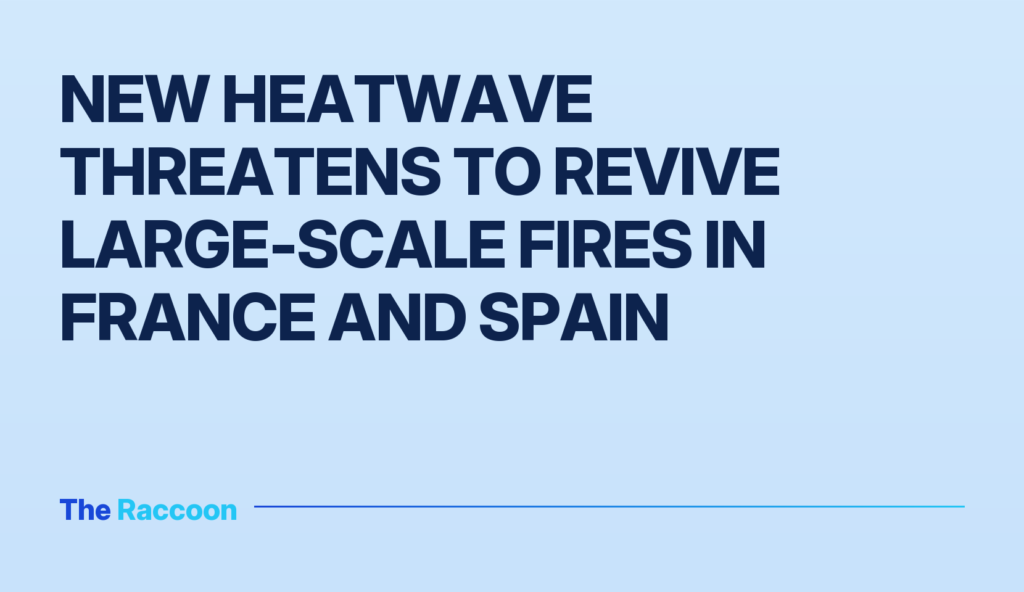 New heatwave threatens to revive large-scale fires in France and Spain