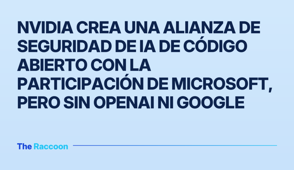 Nvidia crea una alianza de seguridad de IA de código abierto con la participación de Microsoft, pero sin OpenAI ni Google