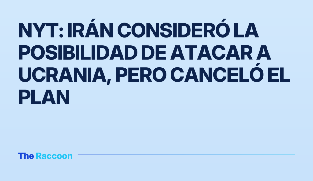 NYT: Irán consideró la posibilidad de atacar a Ucrania, pero canceló el plan
