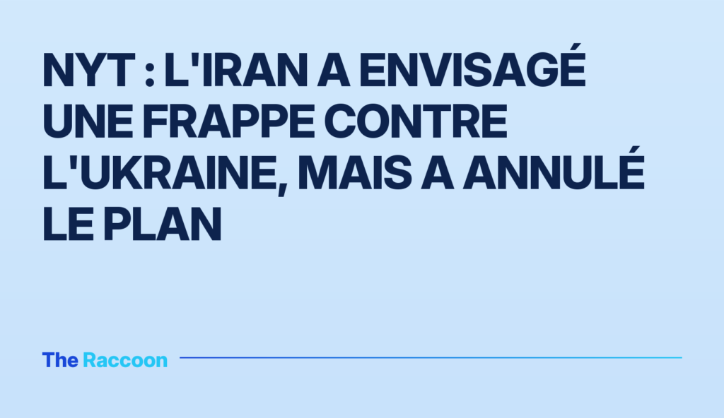 NYT : L'Iran a envisagé une frappe contre l'Ukraine, mais a annulé le plan