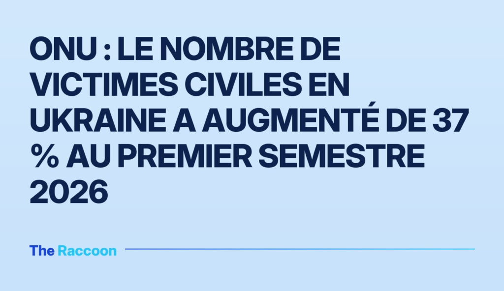 ONU : le nombre de victimes civiles en Ukraine a augmenté de 37 % au premier semestre 2026