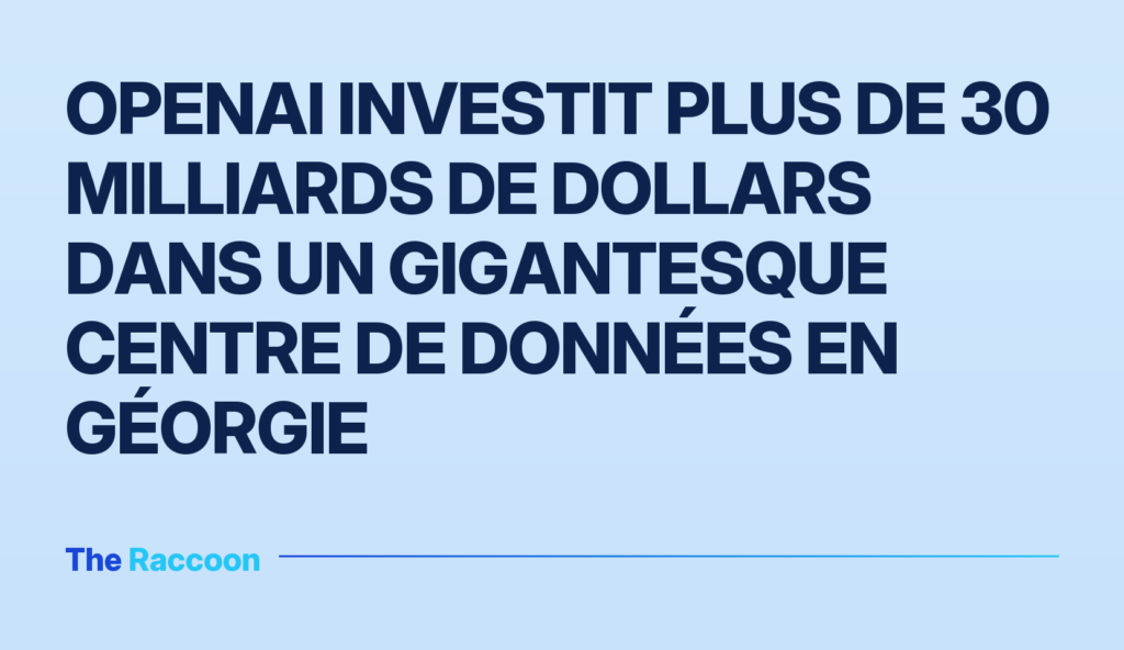OpenAI investit plus de 30 milliards de dollars dans un gigantesque centre de données en Géorgie