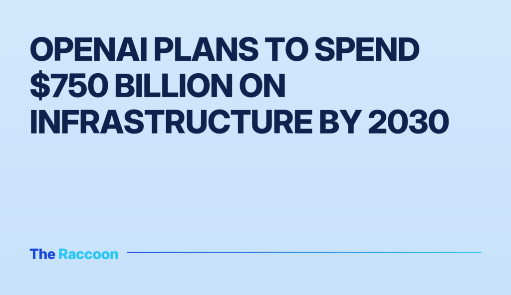 OpenAI plans to spend $750 billion on infrastructure by 2030