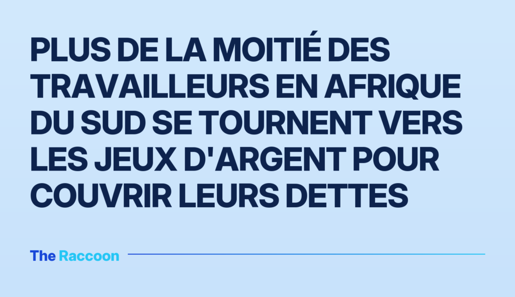 Plus de la moitié des travailleurs en Afrique du Sud se tournent vers les jeux d'argent pour couvrir leurs dettes