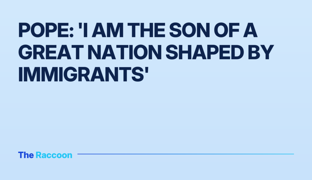 Pope: 'I am the son of a great nation shaped by immigrants'