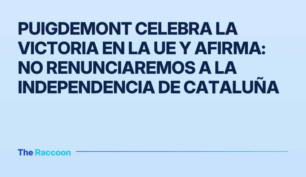 Puigdemont celebra la victoria en la UE y afirma: no renunciaremos a la independencia de Cataluña