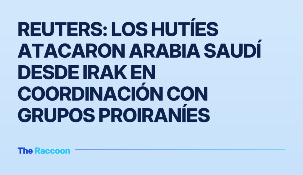 Reuters: Los hutíes atacaron Arabia Saudí desde Irak en coordinación con grupos proiraníes