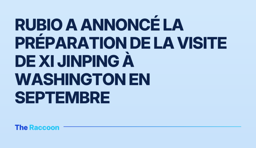 Rubio a annoncé la préparation de la visite de Xi Jinping à Washington en septembre