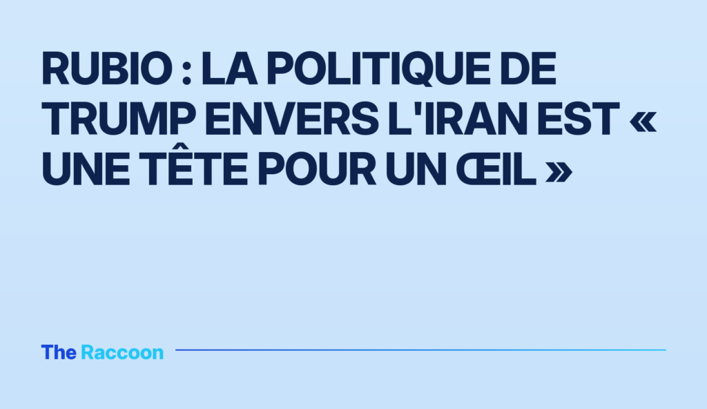 Rubio : la politique de Trump envers l'Iran est « une tête pour un œil »