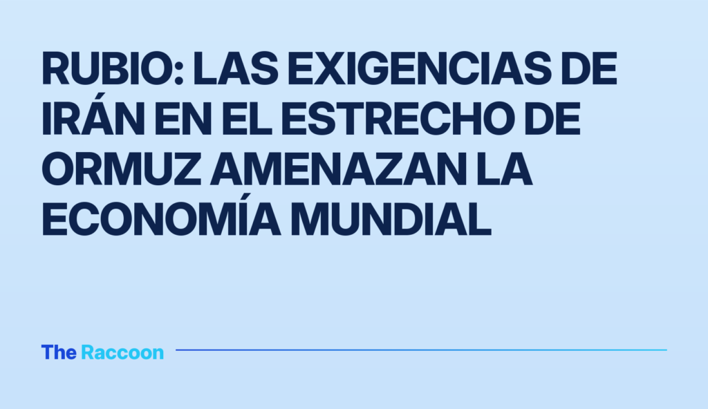 Rubio: las exigencias de Irán en el estrecho de Ormuz amenazan la economía mundial