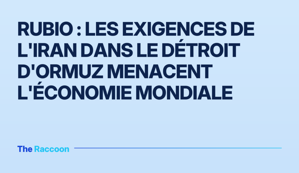 Rubio : les exigences de l'Iran dans le détroit d'Ormuz menacent l'économie mondiale