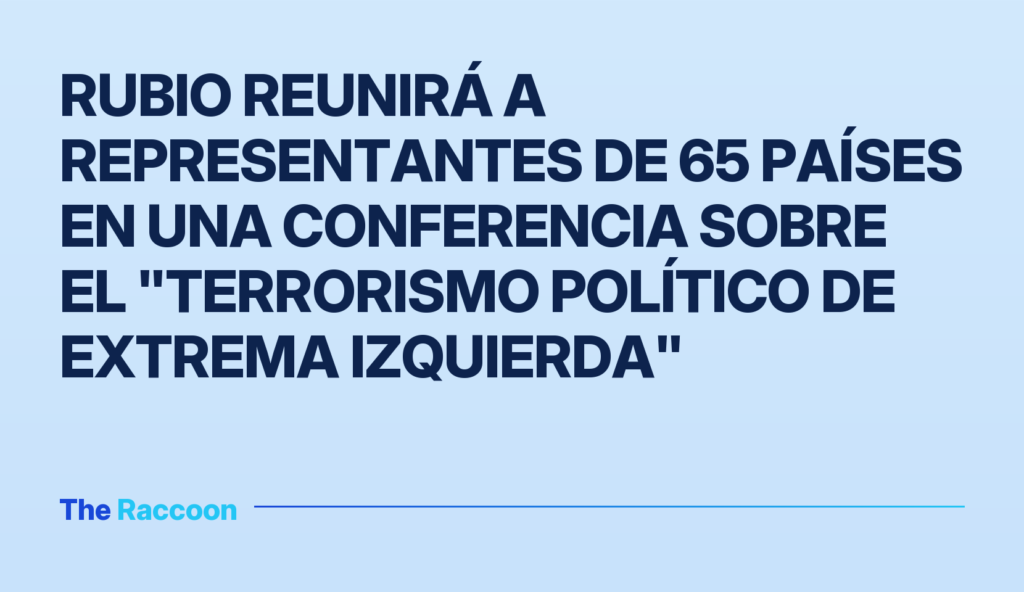 Rubio reunirá a representantes de 65 países en una conferencia sobre el "terrorismo político de extrema izquierda"