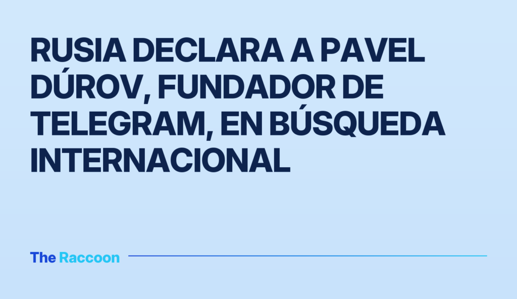 Rusia declara a Pavel Dúrov, fundador de Telegram, en búsqueda internacional