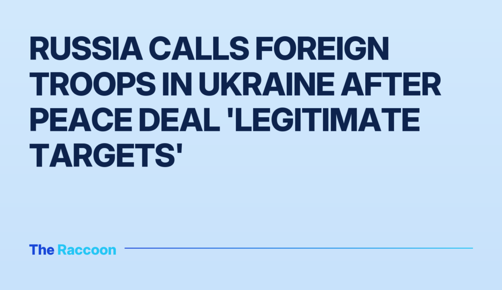 Russia calls foreign troops in Ukraine after peace deal 'legitimate targets'