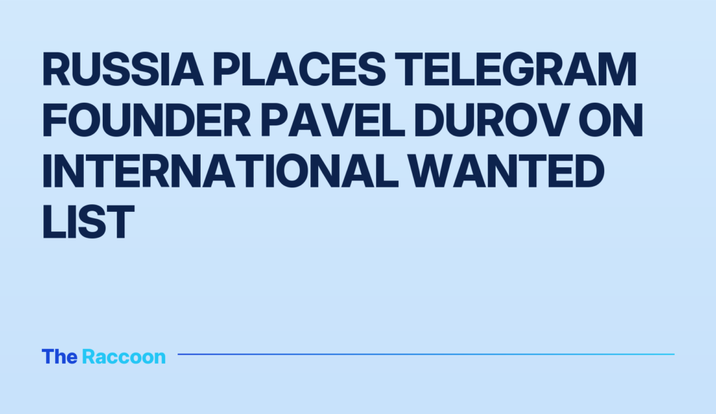 Russia places Telegram founder Pavel Durov on international wanted list