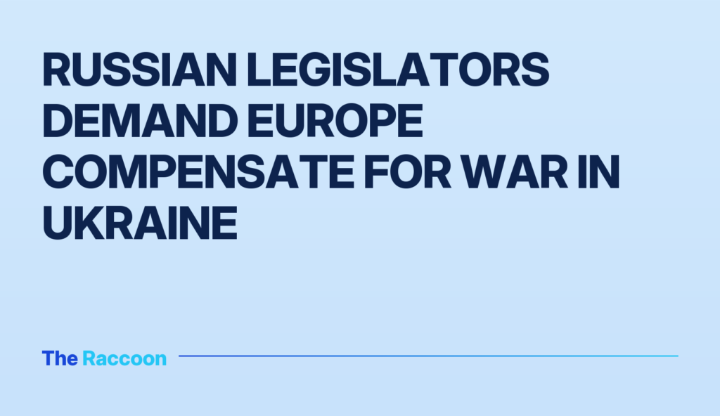 Russian legislators demand Europe compensate for war in Ukraine