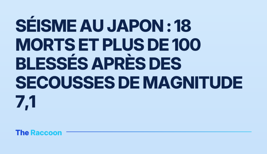 Séisme au Japon : 18 morts et plus de 100 blessés après des secousses de magnitude 7,1