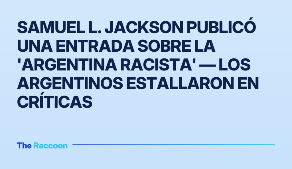 Samuel L. Jackson publicó una entrada sobre la 'Argentina racista' — los argentinos estallaron en críticas