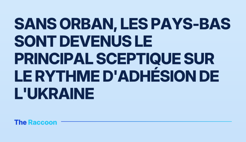 Sans Orban, les Pays-Bas sont devenus le principal sceptique sur le rythme d'adhésion de l'Ukraine Sans Orban, les Pays-Bas sont devenus le principal sceptique sur le rythme d'adhésion de l'Ukraine