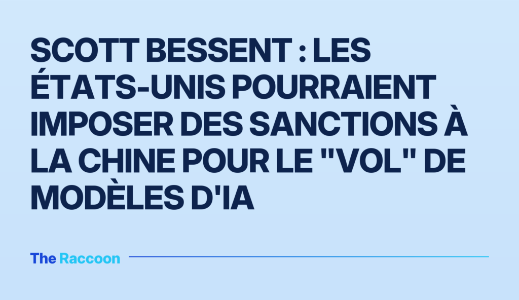 Scott Bessent : les États-Unis pourraient imposer des sanctions à la Chine pour le "vol" de modèles d'IA Scott Bessent : les États-Unis pourraient imposer des sanctions à la Chine pour le "vol" de modèles d'IA