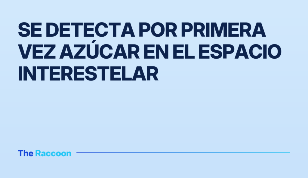 Se detecta por primera vez azúcar en el espacio interestelar Se detecta por primera vez azúcar en el espacio interestelar