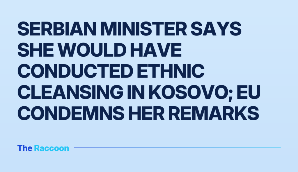 Serbian Minister Says She Would Have Conducted Ethnic Cleansing in Kosovo; EU Condemns Her Remarks