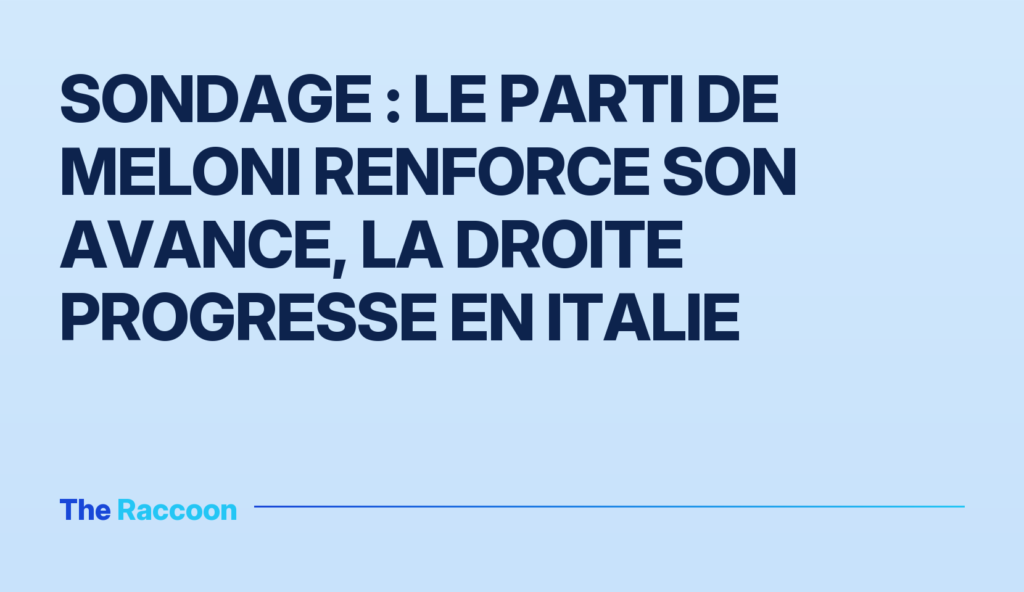 Sondage : le parti de Meloni renforce son avance, la droite progresse en Italie