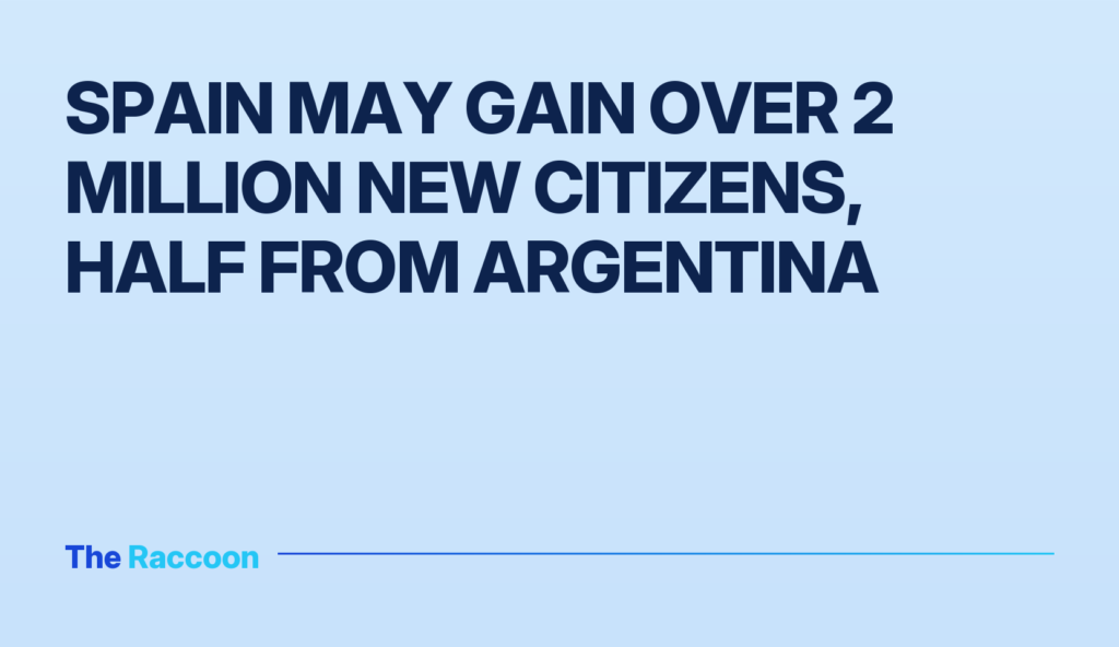Spain may gain over 2 million new citizens, half from Argentina