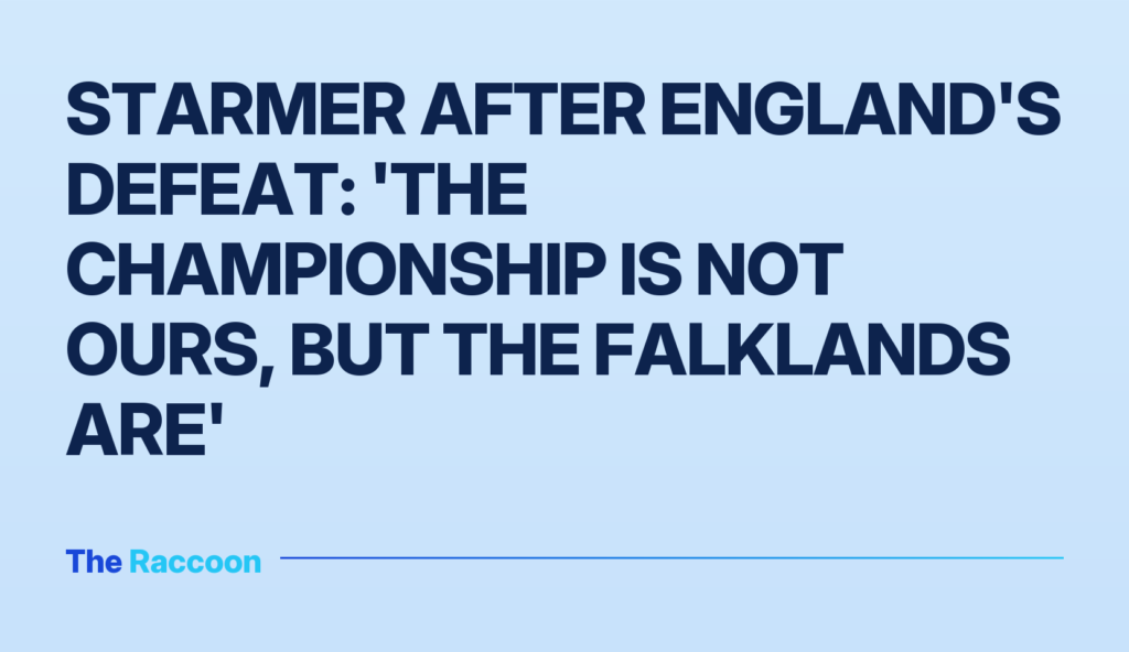 Starmer after England's defeat: 'The Championship is not ours, but the Falklands are'