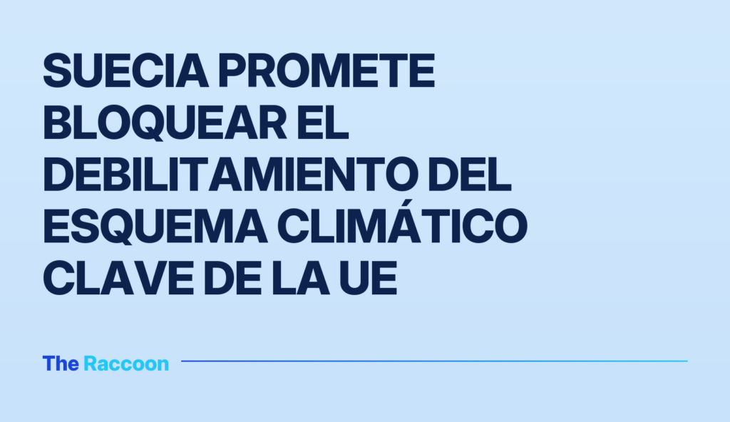 Suecia promete bloquear el debilitamiento del esquema climático clave de la UE