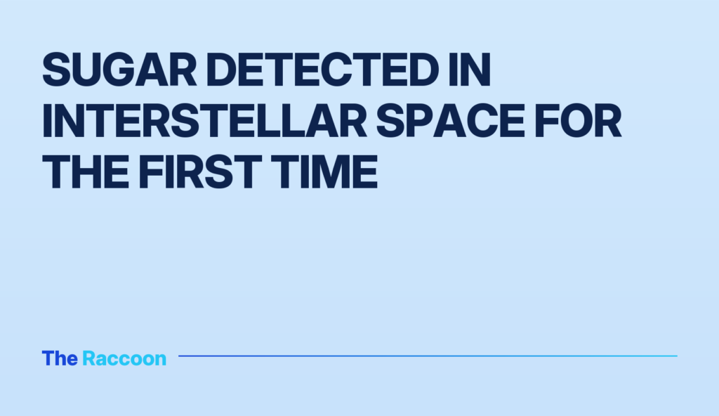 Sugar detected in interstellar space for the first time