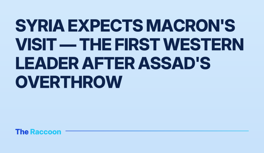 Syria expects Macron's visit — the first Western leader after Assad's overthrow