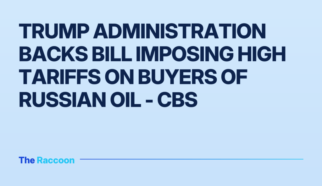 Trump administration backs bill imposing high tariffs on buyers of Russian oil - CBS