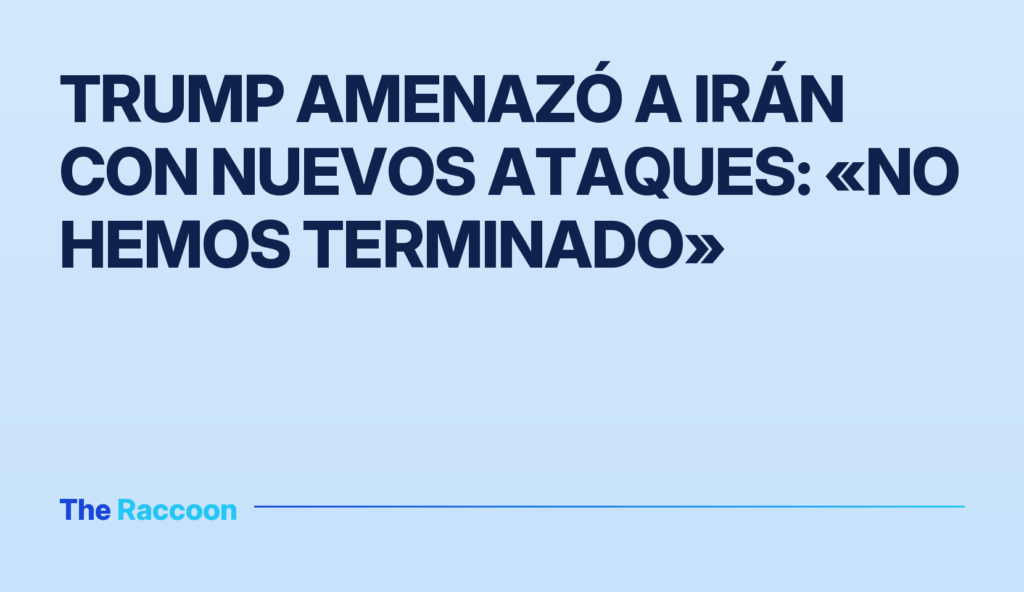Trump amenazó a Irán con nuevos ataques: «No hemos terminado»