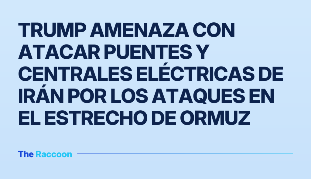 Trump amenaza con atacar puentes y centrales eléctricas de Irán por los ataques en el Estrecho de Ormuz