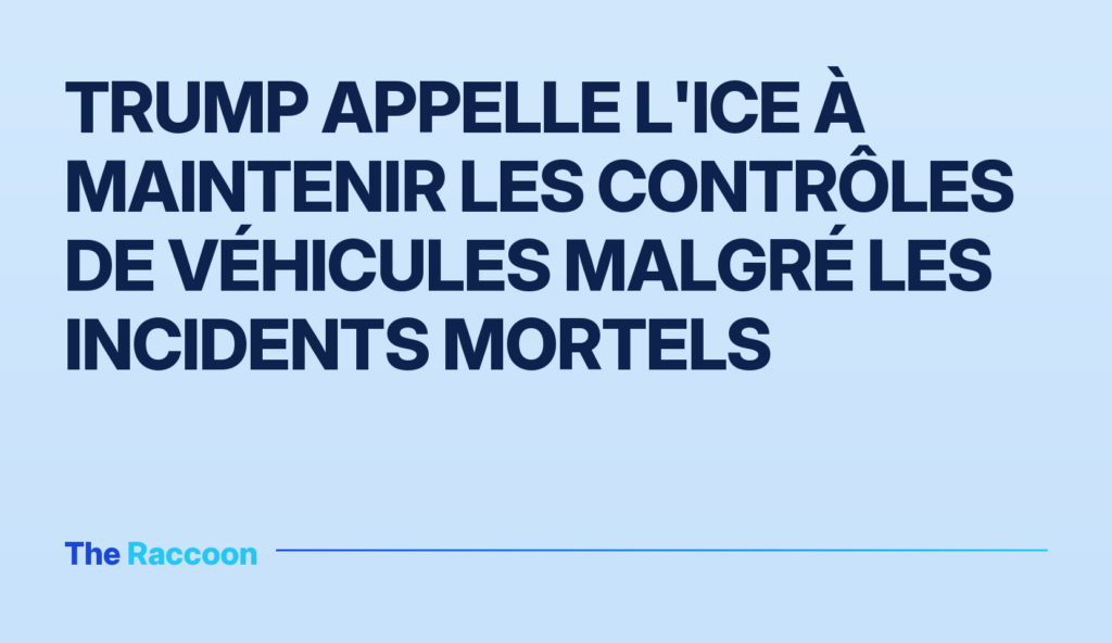 Trump appelle l'ICE à maintenir les contrôles de véhicules malgré les incidents mortels