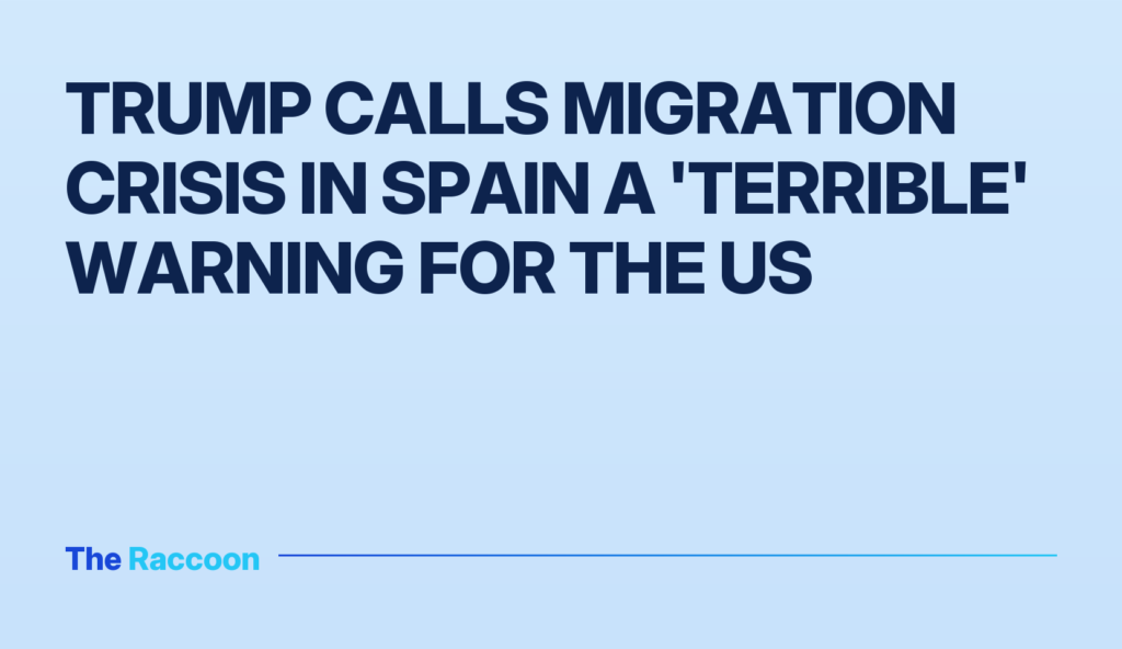 Trump Calls Migration Crisis in Spain a 'Terrible' Warning for the US