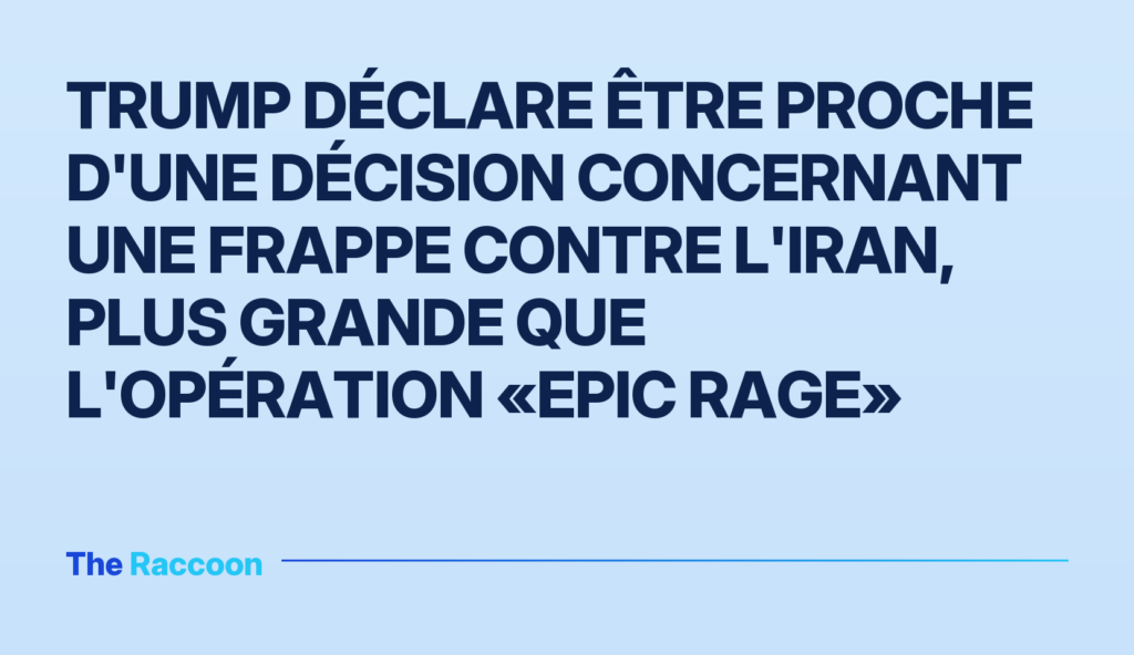 Trump déclare être proche d'une décision concernant une frappe contre l'Iran, plus grande que l'opération «Epic Rage»