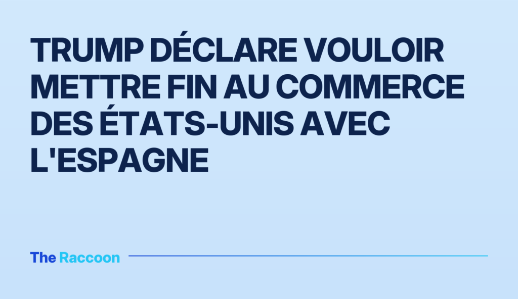 Trump déclare vouloir mettre fin au commerce des États-Unis avec l'Espagne Trump déclare vouloir mettre fin au commerce des États-Unis avec l'Espagne
