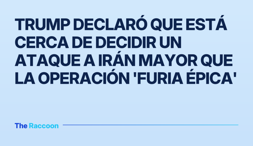 Trump declaró que está cerca de decidir un ataque a Irán mayor que la operación 'Furia épica'