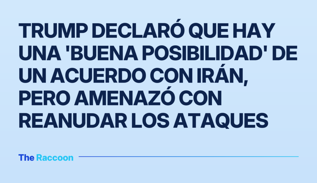 Trump declaró que hay una 'buena posibilidad' de un acuerdo con Irán, pero amenazó con reanudar los ataques Trump declaró que hay una 'buena posibilidad' de un acuerdo con Irán, pero amenazó con reanudar los ataques