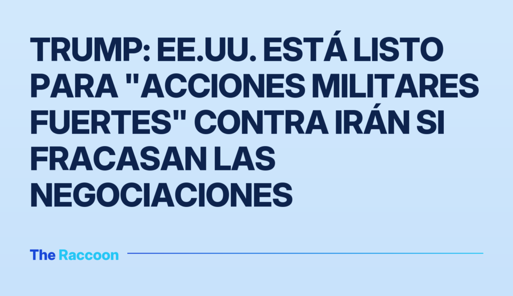 Trump: EE.UU. está listo para "acciones militares fuertes" contra Irán si fracasan las negociaciones Trump: EE.UU. está listo para "acciones militares fuertes" contra Irán si fracasan las negociaciones