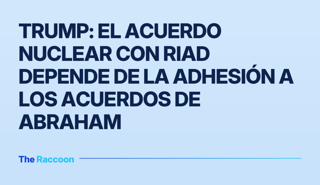 Trump: el acuerdo nuclear con Riad depende de la adhesión a los Acuerdos de Abraham