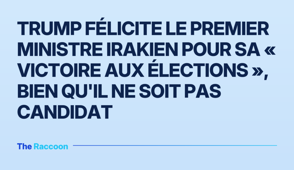 Trump félicite le Premier ministre irakien pour sa « victoire aux élections », bien qu'il ne soit pas candidat